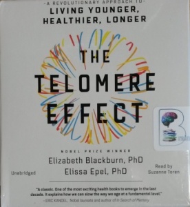 The Telomere Effect - Living Younger, Healthier and Longer written by  Nobel Prize Winner Elizabeth Blackburn PhD and Elissa Epel PhD performed by Suzanne Toren on CD (Unabridged)